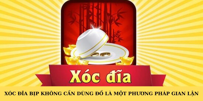 Xóc đĩa bịp không cần dùng đồ là một phương pháp gian lận