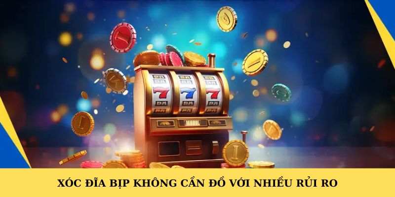 Xóc đĩa bịp không cần đồ với nhiều rủi ro